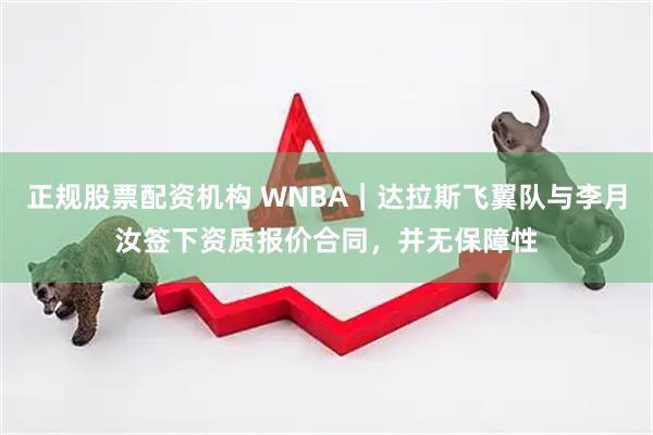 正规股票配资机构 WNBA｜达拉斯飞翼队与李月汝签下资质报价合同，并无保障性